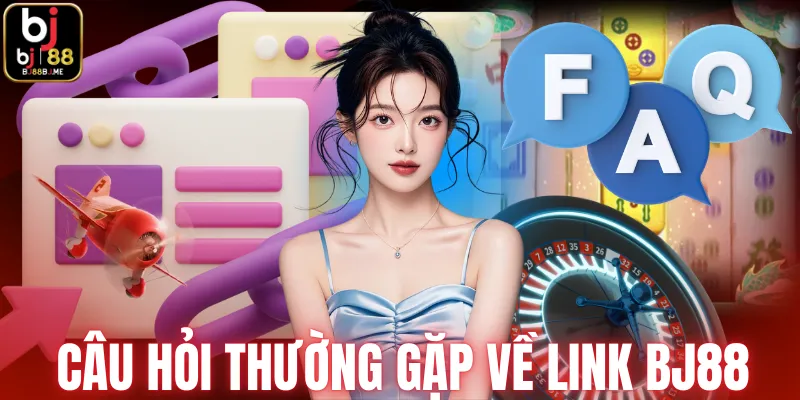 Câu hỏi thường gặp về link BJ88