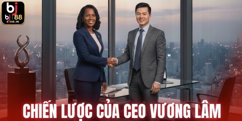 Chiến lược của CEO Vương Lâm dành cho BJ88