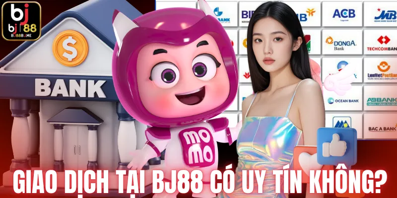 Giao dịch tại BJ88 có uy tín không?