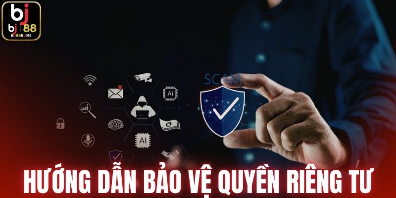 Hướng dẫn người chơi bảo vệ quyền riêng tư tại BJ88