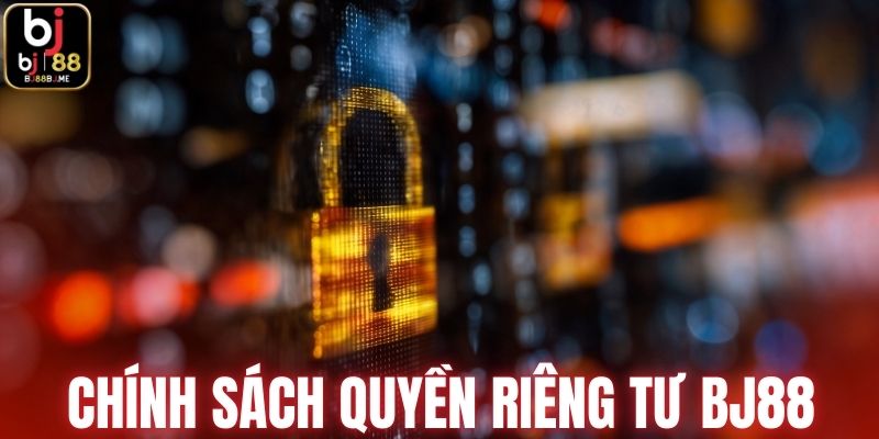 Khám phá chính sách quyền riêng tư BJ88