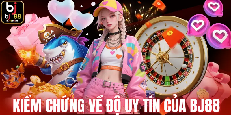 Kiểm chứng về độ uy tín của BJ88