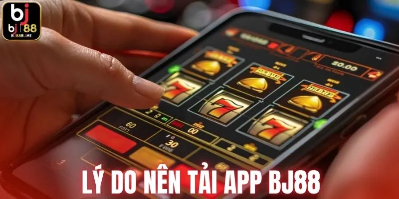 Lý do người chơi nên dùng app BJ88