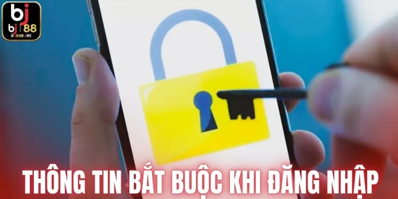 Thông tin bắt buộc khi đăng nhập BJ88