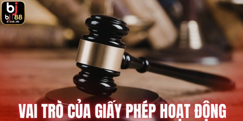 Vai trò của giấy phép hoạt động đối với người dùng BJ88