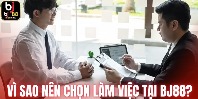 Vì sao nên chọn làm việc tại BJ88?